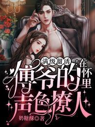 满级甜诱!在傅爷的怀里声色撩人傅闻深姜予漾